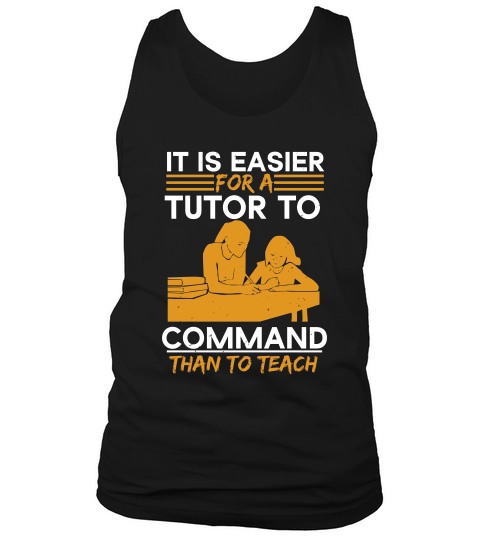 It Is Easier For A Tutor To Command Than To Teach Tank Top Unisex