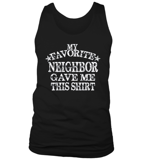 My Favorite Neighbor Gave Me This Gift Tank Top Unisex
