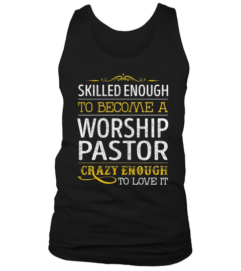 Skilled Enough To Become A Worship Pastor Crazy Enough Job Title Shirts Tank Top Unisex
