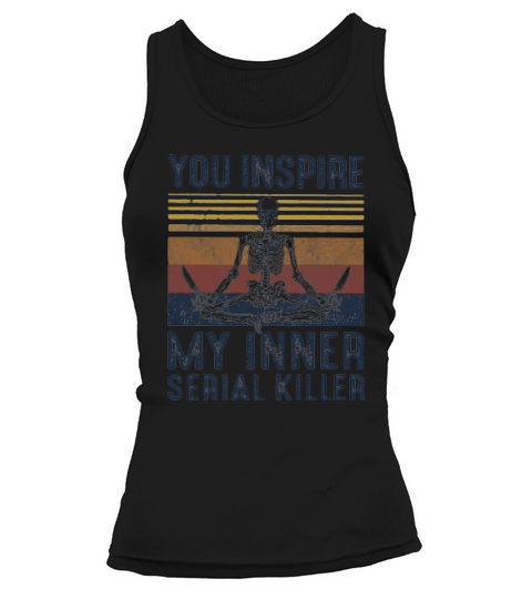 Vintage Skeleton You Inspire My Inner Serial Killer Shirth Tank top Woman