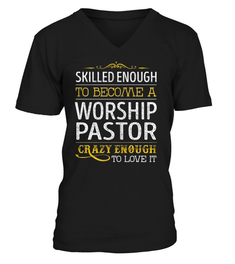 Skilled Enough To Become A Worship Pastor Crazy Enough Job Title Shirts V-Neck T-shirt