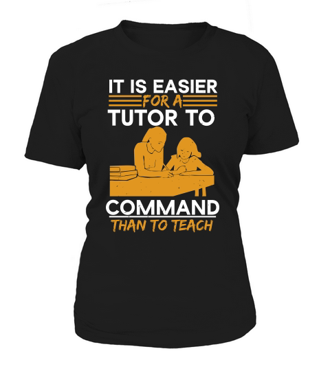 It Is Easier For A Tutor To Command Than To Teach Women's T-Shirt