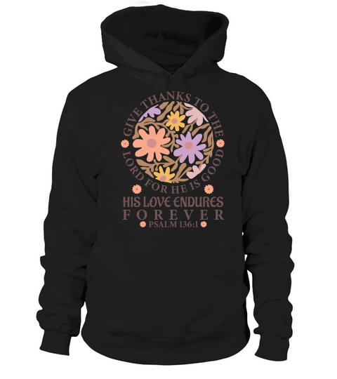 Give Thanks To The Lord For He Is Good His Love Endures Forever Hoodie Unisex