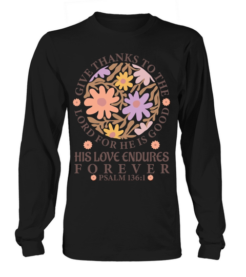 Give Thanks To The Lord For He Is Good His Love Endures Forever Long sleeved Unisex