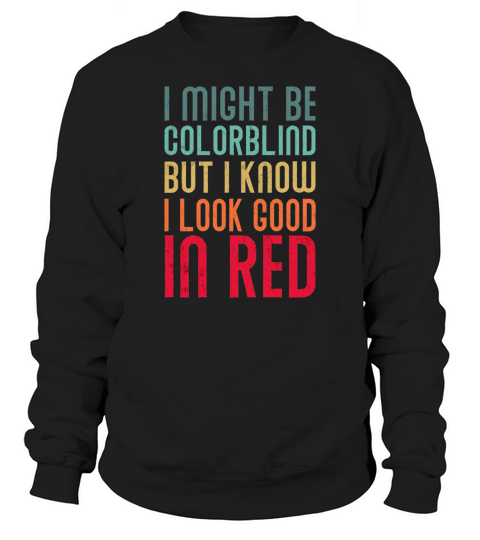 I might Be Colorblind But I Know I Look Good In  2 Sweatshirt Unisex