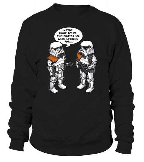 maybe those were the droids we were looking for Sweatshirt Unisex