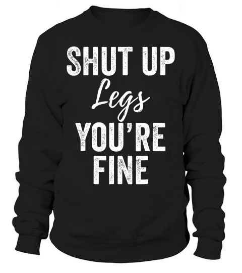Shut Up Legs Funny For Work Out Exercise T-shirt Sweatshirt Unisex