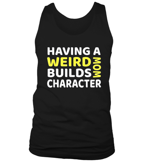 Having A Weird Mom Builds Character Tank Top Unisex