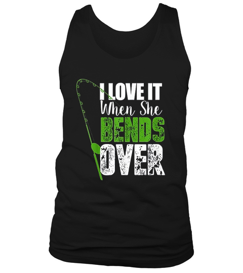 I Love It When She Bends Over Funny Fishing Tank Top Unisex
