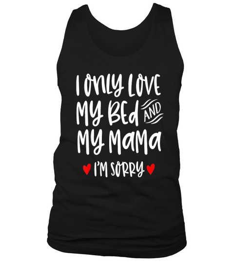 I Only Love My Bed And My Momma I Am Sorry Tank Top Unisex