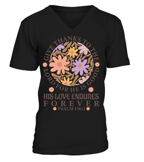 Give Thanks To The Lord For He Is Good His Love Endures Forever V-Neck T-shirt