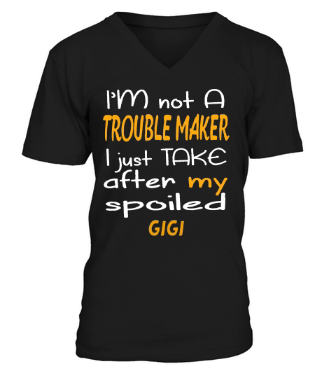 I Am Not A Trouble Maker I Just Take After My Spoiled Gigi Funny Women Saying V-Neck T-shirt