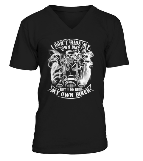 I Don’t Ride My Own Bike But I Do Ride My Own Biker V-Neck T-shirt