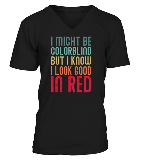 I might Be Colorblind But I Know I Look Good In  2 V-Neck T-shirt