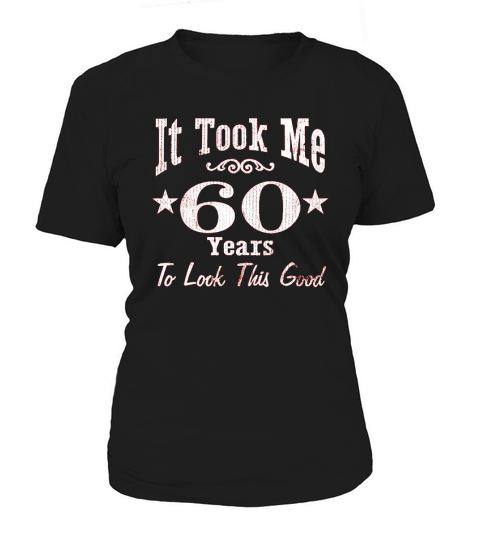 60th Birthday Gift It Took Me 60 Years To Look This Good Women's T-Shirt