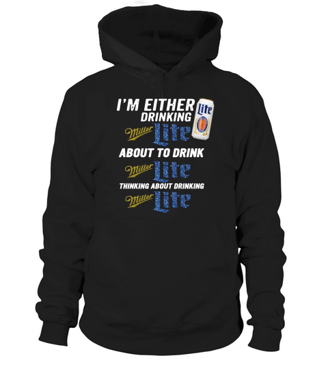I am either drinking Miller Lite about to drink Miller Lite Hoodie Unisex