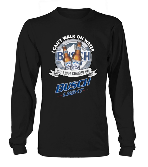 I cant walk on water but I can stagger on Busch Light Long sleeved Unisex