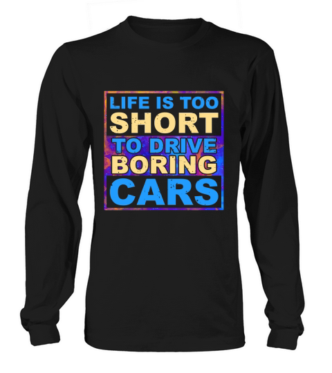 Life is Too Short to Drive Boring Cars Long sleeved Unisex