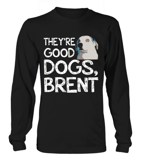 Theyre Good Dogs, Brent Funny T-Shirt Long sleeved Unisex