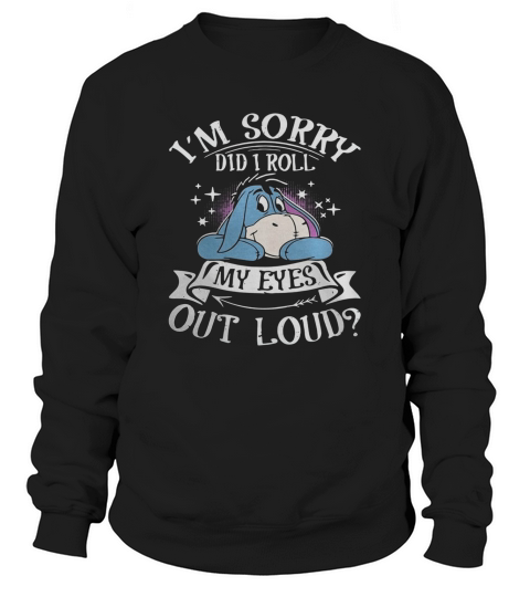Eeyore Im Sorry Did I Roll My Eyes Out Loud Sweatshirt Unisex
