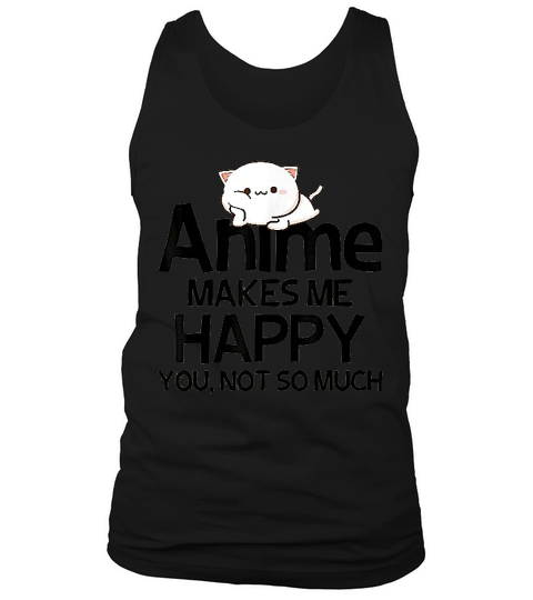 Anime Makes Me Happy You Not So Much Gift Funny Anime Lover Tank Top Unisex