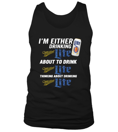 I am either drinking Miller Lite about to drink Miller Lite Tank Top Unisex