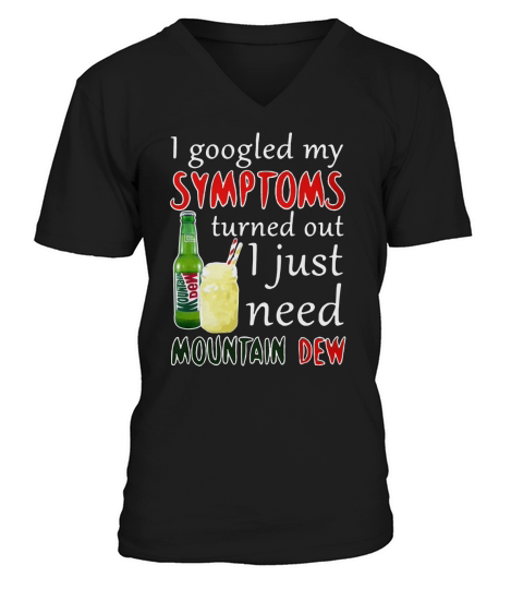 I googled my symptoms turned out I just need Mountain Dew V-Neck T-shirt