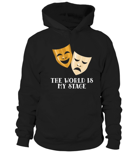 The World Is My Stage Theater Arts And Drama T-shirt Hoodie Unisex