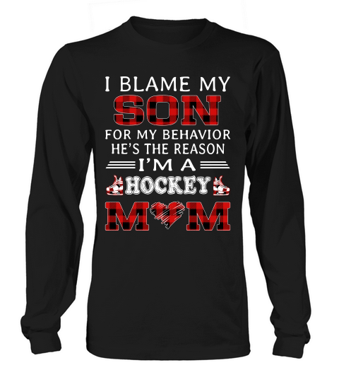 I Blame My Son For My Behavior He Is The Reason I Am A Hockey Mom Black Long sleeved Unisex