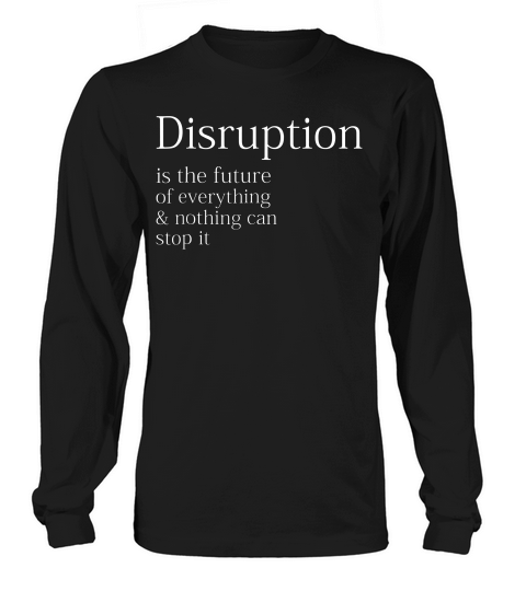The Future Of Everything Is Disruption End Society T-shirt Long sleeved Unisex