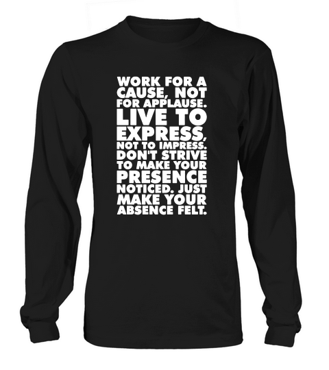 Work For A Cause Not For Applause Tshirts Long sleeved Unisex
