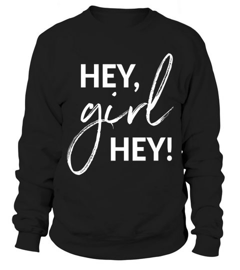Hey, Girl Hey! T-shirt Sweatshirt Unisex