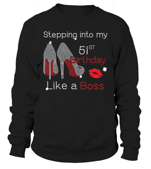 Stepping Into My 51st Birthday Like A Boss T-shirt Sweatshirt Unisex