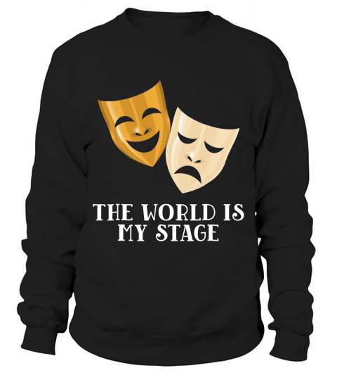 The World Is My Stage Theater Arts And Drama T-shirt Sweatshirt Unisex