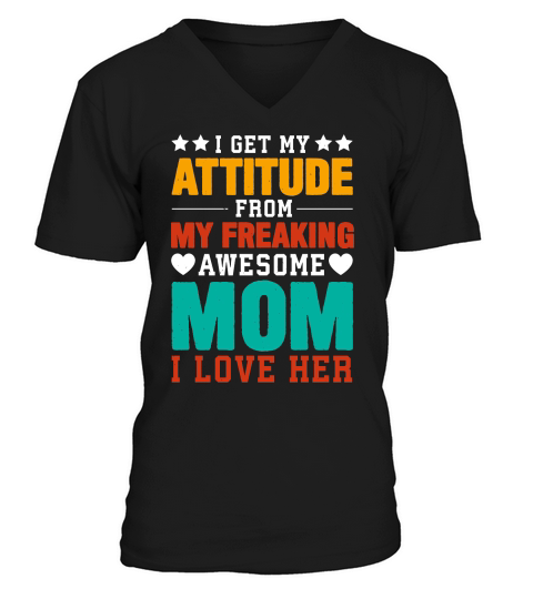 mother day   I Get My Attitude From My Freaking Awesome Mom V-Neck T-shirt