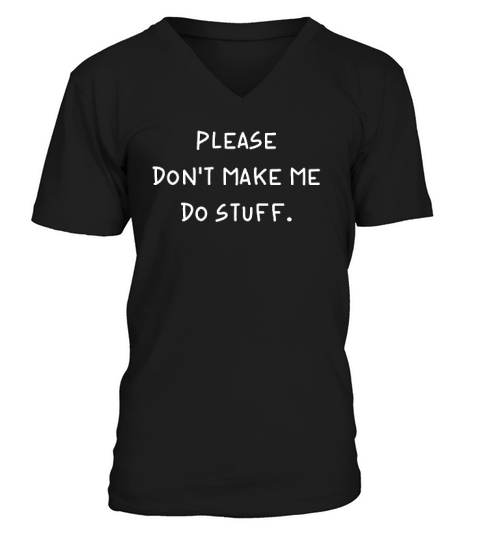 Please Dont Make Me Do Stuff V-Neck T-shirt