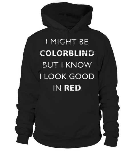 Colorblind I Might Be Colorblind But I Know I Look Hoodie Unisex