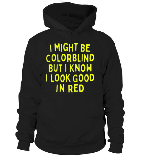 I Might Be Colorblind But I Know I Look Good In Hoodie Unisex