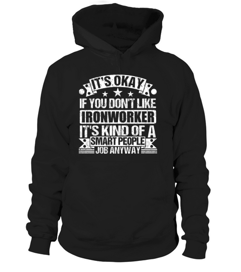 Ironworker lover It s Okay If You Don t Like Ironworker It s Kind Of A Smart People job Anyway Hoodie Unisex