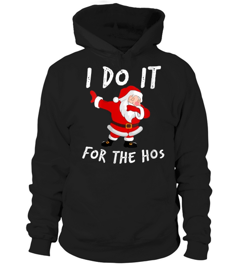 Womens I Do It For The Hos Santa Quotes Christmas Do It For The Hos V-neck T-shirt Hoodie Unisex