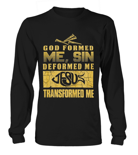 God Formed Me Sin Deformed Me Jesus Transformed Me T-shirt Long sleeved Unisex