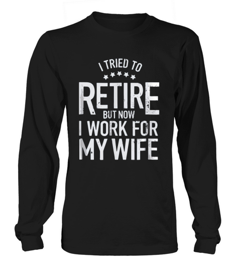 I Tried To Retire But Now I Work For My Wife Basic Long sleeved Unisex