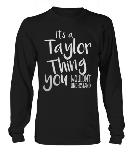 Its A Taylor Thing (you Wouldnt Understand) Tshirt Gift Long sleeved Unisex