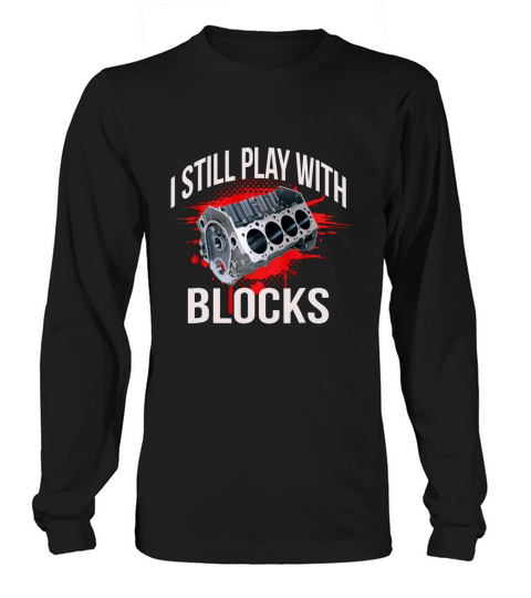 Mens I Still Play With Blocks Funny Engine Block T shirt Long sleeved Unisex