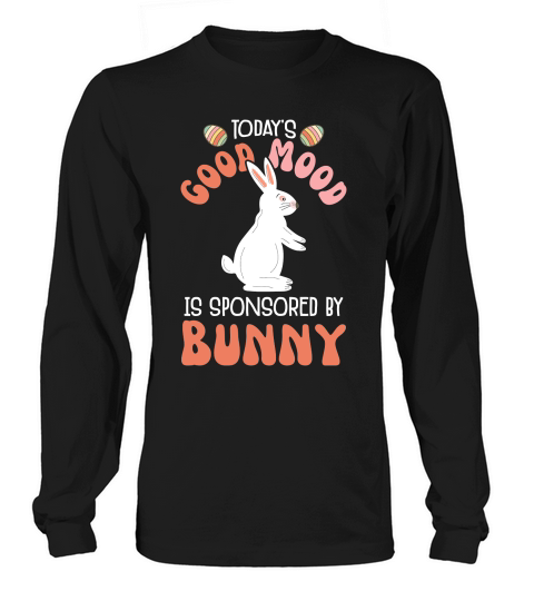 Todays Good Mood is Sponsored by Bunny Long sleeved Unisex