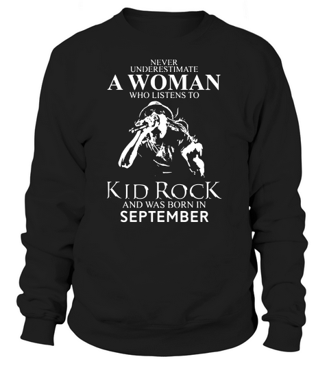 Never Underestimate A Woman Who Listens To Kid Rock And Born In September Sweatshirt Unisex