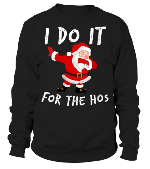 Womens I Do It For The Hos Santa Quotes Christmas Do It For The Hos V-neck T-shirt Sweatshirt Unisex