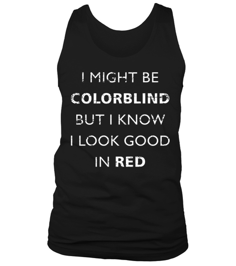 Colorblind I Might Be Colorblind But I Know I Look Tank Top Unisex