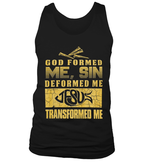 God Formed Me Sin Deformed Me Jesus Transformed Me T-shirt Tank Top Unisex