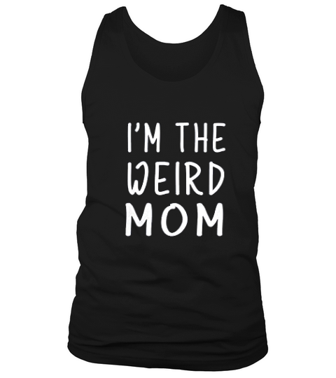 I Am The Weird Mom Having A Weird Mom Tank Top Unisex
